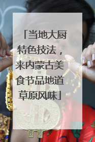 当地大厨特色技法，来内蒙古美食节品地道草原风味