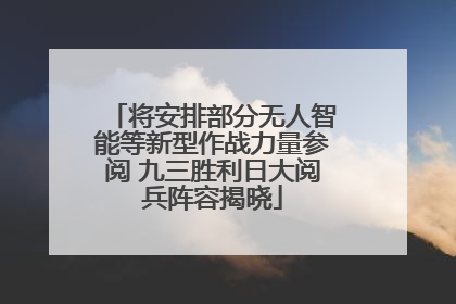 将安排部分无人智能等新型作战力量参阅 九三胜利日大阅兵阵容揭晓