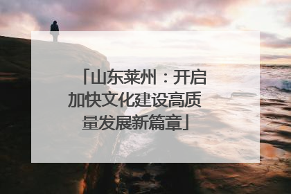 山东莱州：开启加快文化建设高质量发展新篇章