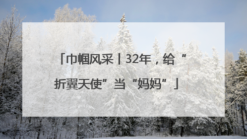 巾帼风采丨32年，给“折翼天使”当“妈妈”