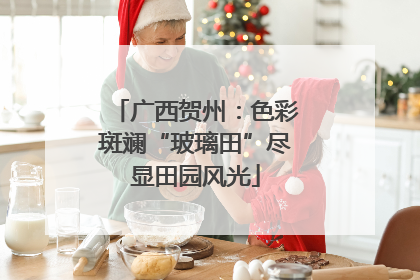 广西贺州：色彩斑斓“玻璃田”尽显田园风光