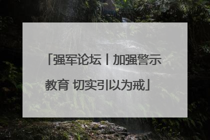 强军论坛丨加强警示教育 切实引以为戒