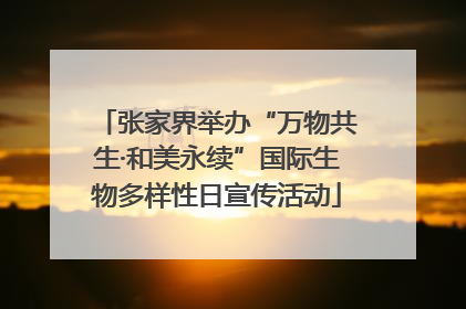 张家界举办“万物共生·和美永续”国际生物多样性日宣传活动