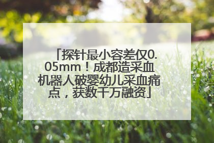探针最小容差仅0.05mm！成都造采血机器人破婴幼儿采血痛点，获数千万融资