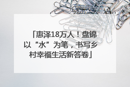 惠泽18万人！盘锦以“水”为笔，书写乡村幸福生活新答卷