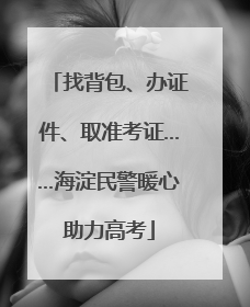 找背包、办证件、取准考证……海淀民警暖心助力高考