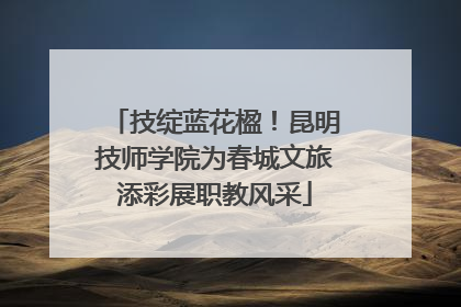技绽蓝花楹！昆明技师学院为春城文旅添彩展职教风采