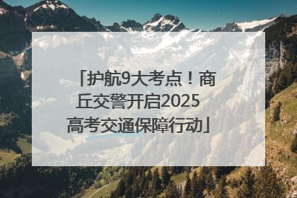 护航9大考点！商丘交警开启2025高考交通保障行动