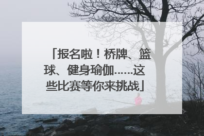 报名啦！桥牌、篮球、健身瑜伽……这些比赛等你来挑战