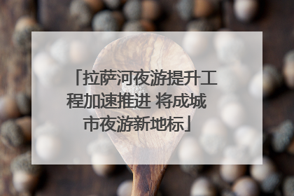 拉萨河夜游提升工程加速推进 将成城市夜游新地标