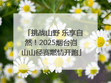 挑战山野 乐享自然！2025烟台岿山山径赛燃情开跑