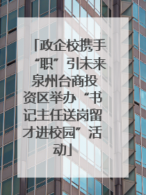 政企校携手“职”引未来 泉州台商投资区举办“书记主任送岗留才进校园”活动