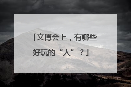 文博会上，有哪些好玩的“人”？