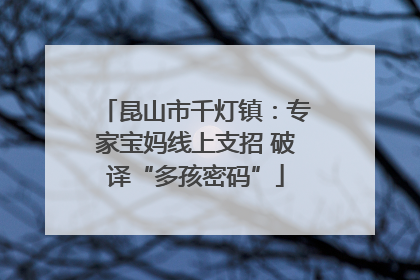 昆山市千灯镇：专家宝妈线上支招 破译“多孩密码”