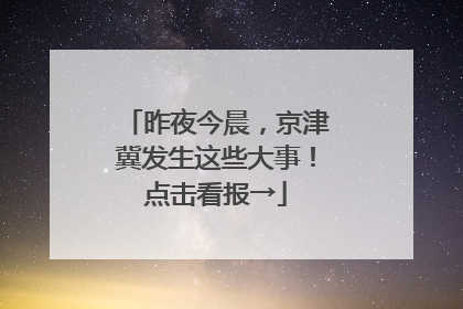 昨夜今晨，京津冀发生这些大事！点击看报→