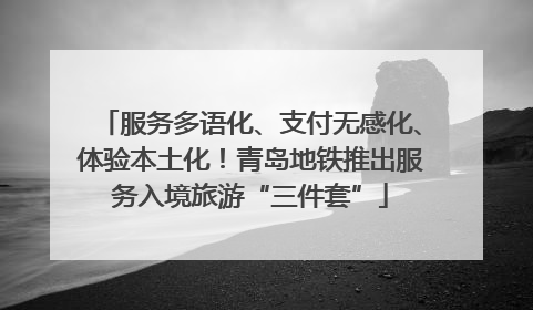 服务多语化、支付无感化、体验本土化！青岛地铁推出服务入境旅游“三件套”