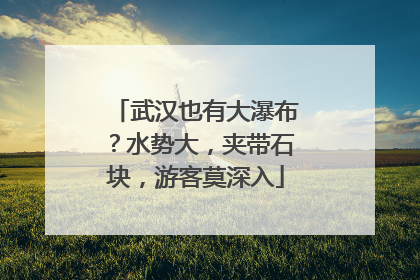 武汉也有大瀑布？水势大，夹带石块，游客莫深入