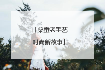 桑蚕老手艺 时尚新故事