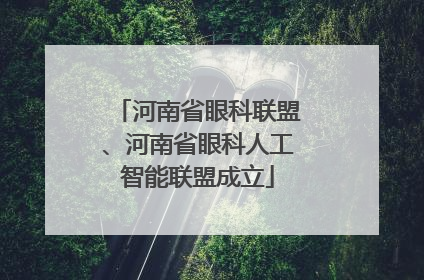 河南省眼科联盟、河南省眼科人工智能联盟成立