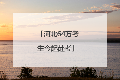 河北64万考生今起赴考