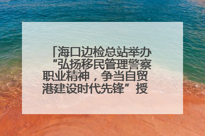 海口边检总站举办“弘扬移民管理警察职业精神，争当自贸港建设时代先锋”授课竞赛和演讲比赛