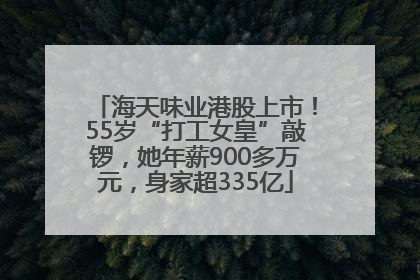 海天味业港股上市！55岁“打工女皇”敲锣，她年薪900多万元，身家超335亿