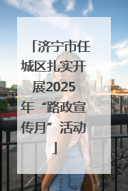 济宁市任城区扎实开展2025年“路政宣传月”活动