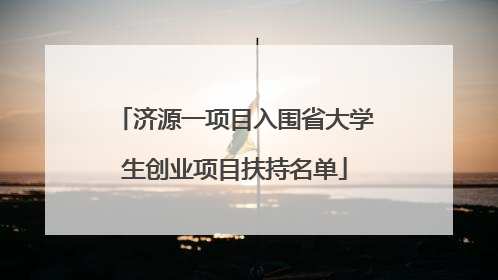 济源一项目入围省大学生创业项目扶持名单