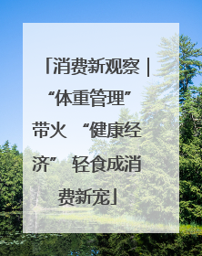 消费新观察｜“体重管理” 带火 “健康经济” 轻食成消费新宠