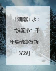 湖南江永：“洗泥节”千年瑶韵焕发新光彩