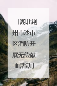 湖北荆州市沙市区消防开展无偿献血活动