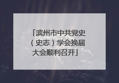 滨州市中共党史（史志）学会换届大会顺利召开