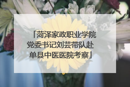 菏泽家政职业学院党委书记刘芸带队赴单县中医医院考察