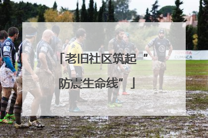 老旧社区筑起“防震生命线”