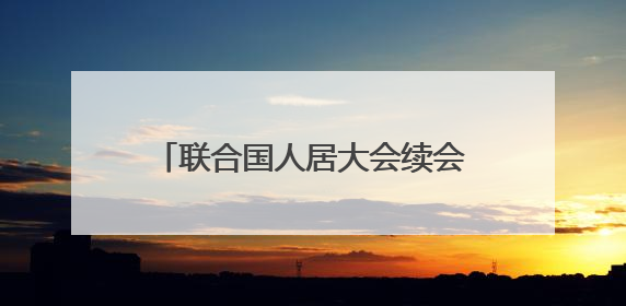 联合国人居大会续会聚焦全球住房危机
