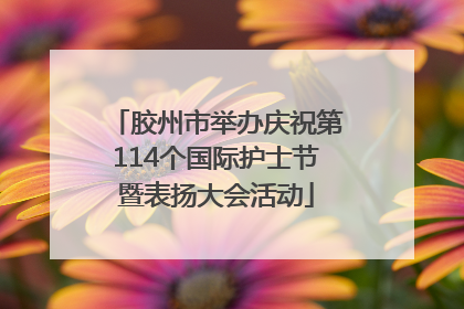 胶州市举办庆祝第114个国际护士节暨表扬大会活动