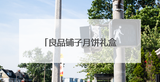 良品铺子月饼礼盒团购定制通道开启