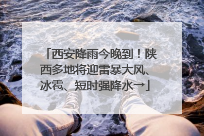 西安降雨今晚到！陕西多地将迎雷暴大风、冰雹、短时强降水→