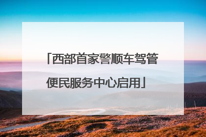 西部首家警顺车驾管便民服务中心启用