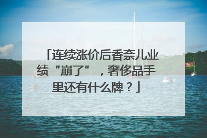 连续涨价后香奈儿业绩“崩了”，奢侈品手里还有什么牌？