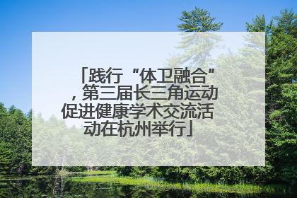 践行“体卫融合”，第三届长三角运动促进健康学术交流活动在杭州举行