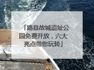路县故城遗址公园免费开放，六大亮点带您玩转