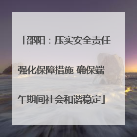 邵阳：压实安全责任强化保障措施 确保端午期间社会和谐稳定