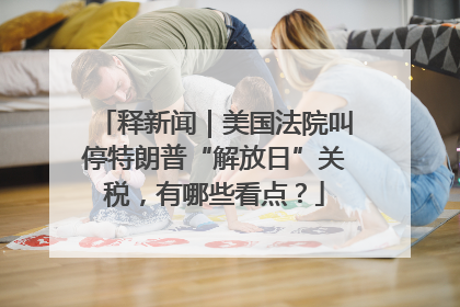 释新闻｜美国法院叫停特朗普“解放日”关税，有哪些看点？