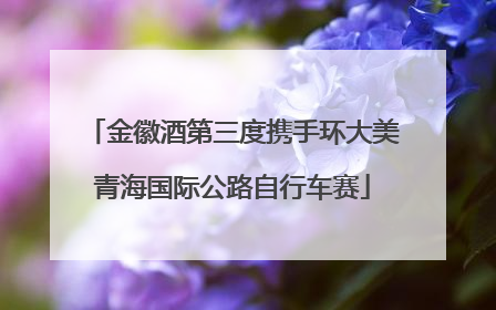 金徽酒第三度携手环大美青海国际公路自行车赛