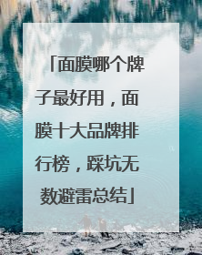 面膜哪个牌子最好用，面膜十大品牌排行榜，踩坑无数避雷总结