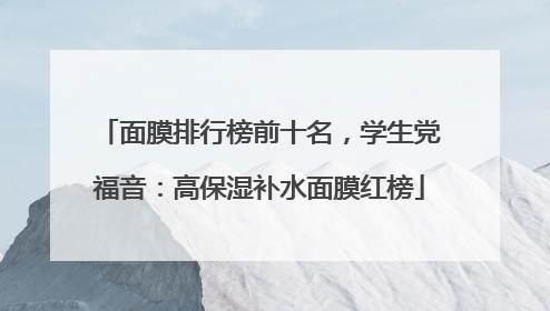面膜排行榜前十名，学生党福音：高保湿补水面膜红榜