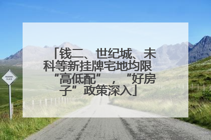 钱二、世纪城、未科等新挂牌宅地均限“高低配”，“好房子”政策深入
