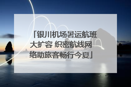 银川机场暑运航班大扩容 织密航线网络助旅客畅行今夏