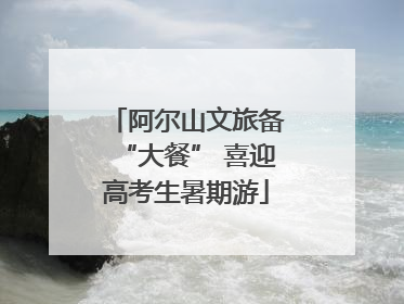 阿尔山文旅备“大餐” 喜迎高考生暑期游